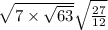 \sqrt{7 \times \sqrt{63} } \sqrt \frac{27}{12} }