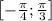 \left[-\frac{\pi}{4};\frac{\pi }{3}\right]