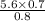 \frac{5.6 \times 0.7}{0.8}