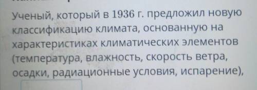 Напиши правильный ответ. Ученый, который в 1936 г. предложил новуюклассификацию климата, основанную