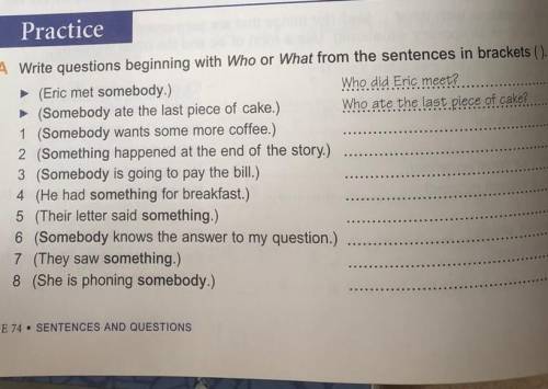 Write questions beginning with Who or What from the sentences in brackets​