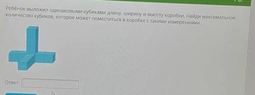 Ребёнок выложил одинаковыми кубиками длину, ширину и высоту коробки. Найди максимальное количество к