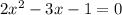 2 {x}^{2} - 3x - 1 = 0