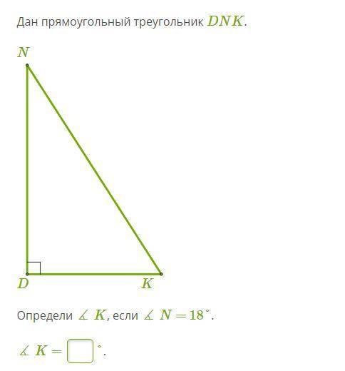 Дан прямоугольный треугольник DNK. Определи ∡ K, если ∡ N = 18°.