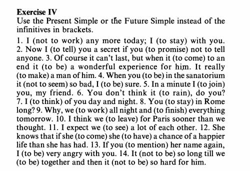 Exercise IV Use the Present Simple or the Future Simple instead of the infinitives in brackets.