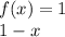 f(x) = 1 \\ 1 - x