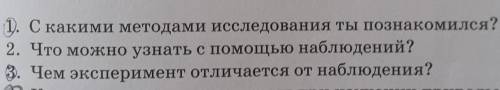 1. С какими методами исследования ты познакомился? 2. Что можно узнать с наблюдений?3.Чем эксперимен