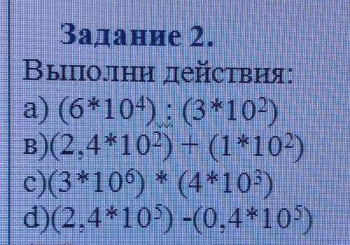 Выполни действия: а) (6*104): (3*102)в) (2,4*102) + (1*102)с)(3*106) * (4*103)d) (2,4*103) -(0,4*103