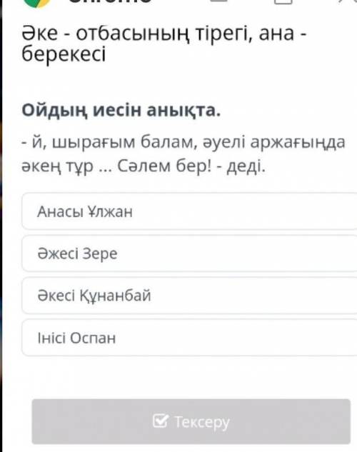 Ойдың иесін анықта. - й, шырағым балам, әуелі аржағыңда әкең тұр ... Сәлем бер! - деді.Анасы ҰлжанӘж