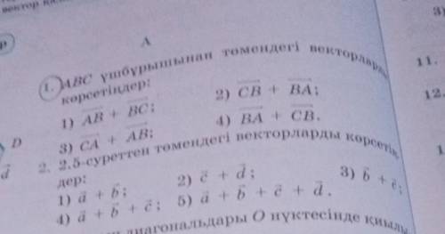 (1. АВС үшбұрышынан төмендегі векторларды Акөрсетіңдер:2) CB + ВА;1) АВ + ВС;3) CA + AB;4) ВА + СВ.2