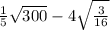 \frac{1}{5}\sqrt{300} -4\sqrt{\frac{3}{16}