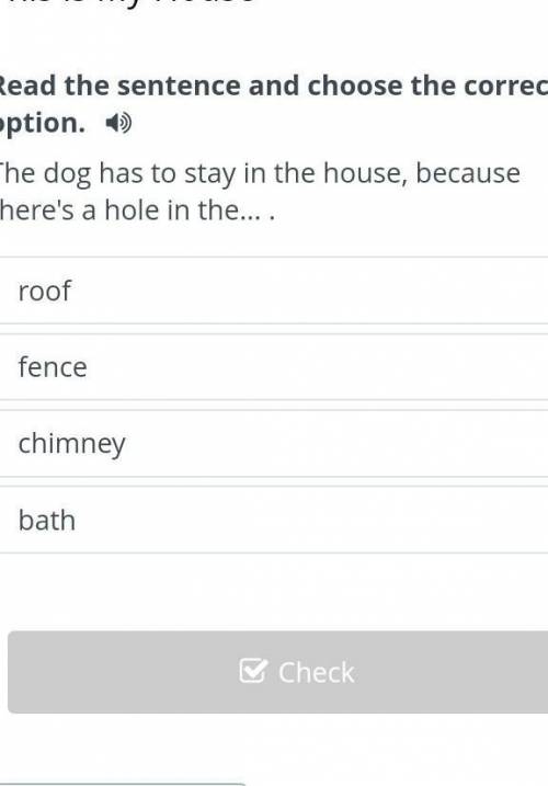 Read the sentence and choose the correct option. The dog has to st in the house,because there's a ho