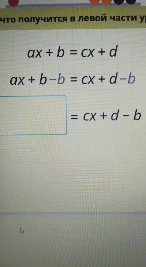 Пиши, что получится в левой части уравнения ax + b = cx + d1-bax + b-b = cx + d-b= CX +d - b​