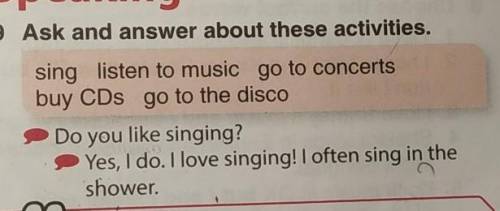 Ask and answer about these activities. sing listen to music go to concertsbuy CDs go to the disco)))