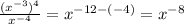 \frac{(x^{-3})^4}{x^{-4}}=x^{-12-(-4)} =x^{-8}