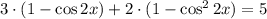 3\cdot(1-\cos2x)+ 2\cdot(1-\cos^22x) = 5