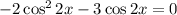 -2\cos^22x -3\cos2x=0