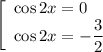 \left[\begin{array}{l} \cos2x=0\\ \cos2x=-\dfrac{3}{2}\end{array}