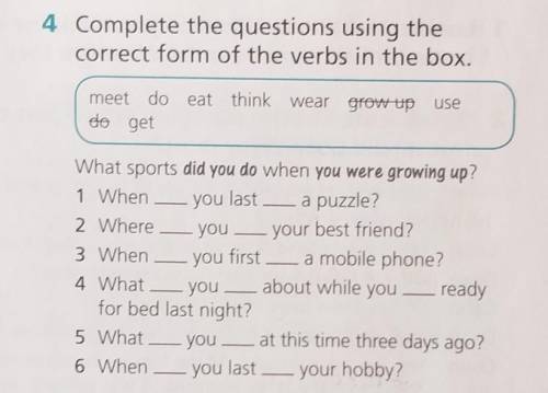 4 Complete the questions using the correct form of the verbs in the box.meet do eat think wear grow