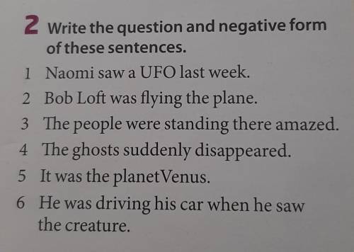 2 Write the question and negative form of these sentences.1 Naomi saw a UFO last week2 Bob Loft was
