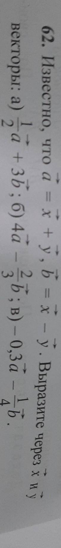 Уровень В 62. Известно, что а = x +y, b = х - у. Выразите через х и у векторы:1/2а+3b;б)4а-2/3b в)-0