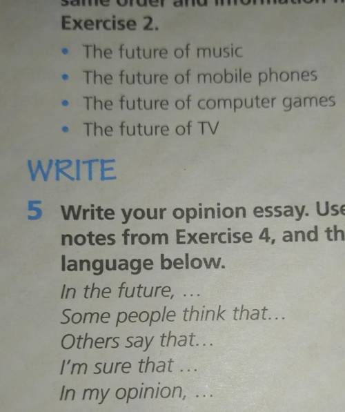 5 Write your opinion essay. Use your notes from Exercise 4, and thelanguage below.In the future, ...