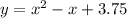 y = x {}^{2} - x + 3.75