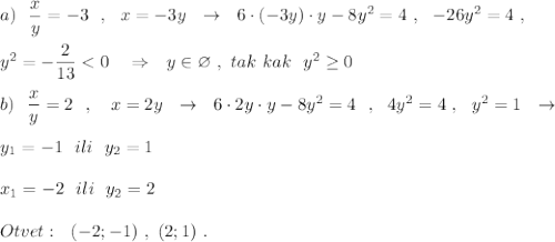 a)\ \ \dfrac{x}{y}=-3\ \ ,\ \ x=-3y\ \ \to \ \ 6\cdot (-3y)\cdot y-8y^2=4\ ,\ \ -26y^2=4\ ,\\\\y^2=-\dfrac{2}{13}