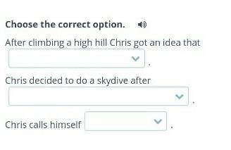 Choose the correct option. After climbing a high hill Chris got an idea that.Chris decided to do a s
