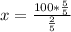 x = \frac{100*\frac{5}{5} }{\frac{2}{5} }