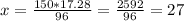 x=\frac{150*17.28}{96} =\frac{2592}{96} =27