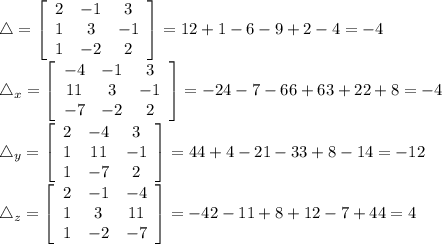 \displaystyle\mathcal4=\left[\begin{array}{ccc}2&-1&3\\1&3&-1\\1&-2&2\end{array}\right] =12+1-6-9+2-4=-4\\\mathcal4_x=\left[\begin{array}{ccc}-4&-1&3\\11&3&-1\\-7&-2&2\end{array}\right] =-24-7-66+63+22+8=-4\\\mathcal4_y=\left[\begin{array}{ccc}2&-4&3\\1&11&-1\\1&-7&2\end{array}\right] =44+4-21-33+8-14=-12\\\mathcal4_z=\left[\begin{array}{ccc}2&-1&-4\\1&3&11\\1&-2&-7\end{array}\right] =-42-11+8+12-7+44=4