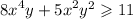 {8x}^{4} y + {5x}^{2}y^{2} \geqslant 11