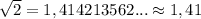 \sqrt{2}=1,414213562...\approx 1,41
