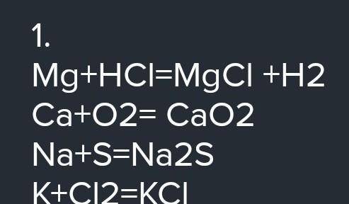 1.Келесі реакция теңдеулерін теңестір: Ca+O2→ Na+O2→K+Cl2→Ba+S→HCl+Mg→HCl+ Na→2.Химиялық реакциялард