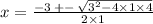 x = \frac{ - 3 \: + - \: \sqrt{3 { }^{2} - 4 \times 1 \times 4 } }{2 \times 1}
