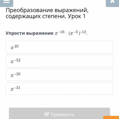 Преобразование выражений, содержащих степени. Урок 1 Упрости выражение x^-16 ⋅ (x^-3)^-12.