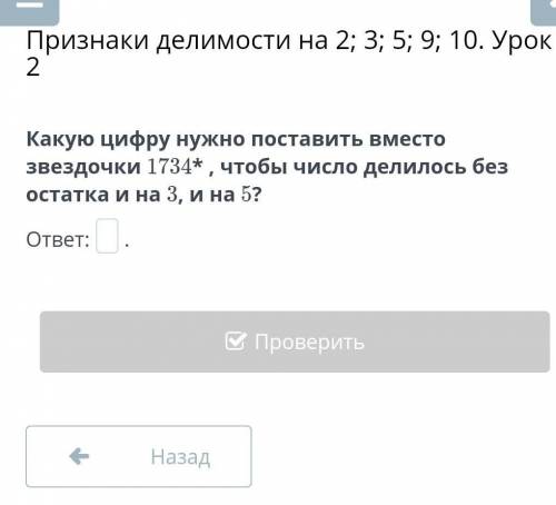 Какую цифру нужно поставить вместо звездочки 1734* , чтобы число делилось без остатка и на 3, и на 5