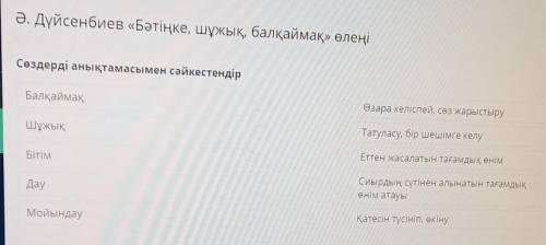 Ә. Дүйсенбиев «Бәтіңке, шұжық, балқаймақ» өлеңіСөздерді анықтамасымен сәйкестендір​