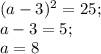 (a-3)^{2} =25;\\a-3=5;\\a=8