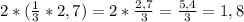 2*(\frac{1}{3}*2,7)=2*\frac{2,7}{3}=\frac{5,4}{3}=1,8