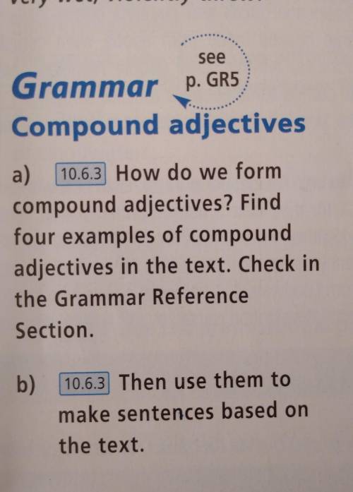See Grammar P. GRSCompound adjectives5 a)10.6.3 How do we formcompound adjectives? Findfour examples