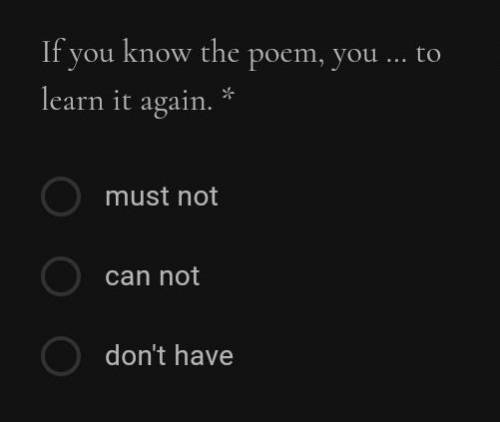 If you know the poem, you … to learn it again. * must notcan notdon't have​