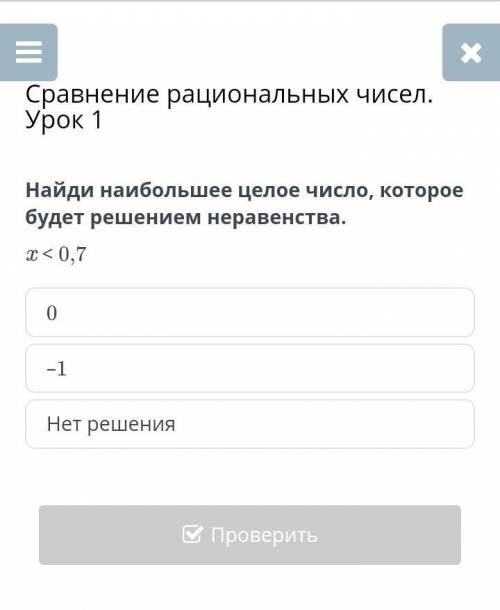 Найди наибольшее целое число, которое будет решением неравенства. x < 0,70–1Нет решения