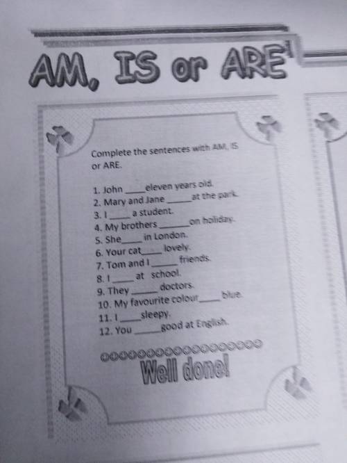 Complete the sentences with am is are