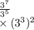 \frac{ {3}^{7} }{3 { {}^{5} }^{} } \\ \times (3 {}^{3} ) {}^{2}