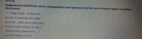 Greg enjoysin the rain a) walk b) walking c) to walk 2id likeMolly an e mall now a) send b) sending