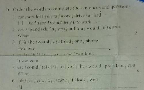 6. I'd go for a walk b Order the words to complete the sentences and questions1 car would: 1) it to