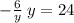 - \frac{6}{y} \: y = 24