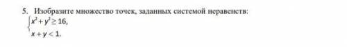 5. Изобразите множество точек, заданных системой неравенств: x2 + y2 ≥ 16,x + y < 1.​